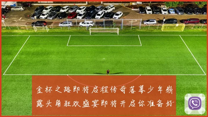 金杯之路即将启程传奇落幕少年崭露头角狂欢盛宴即将开启你准备好了吗